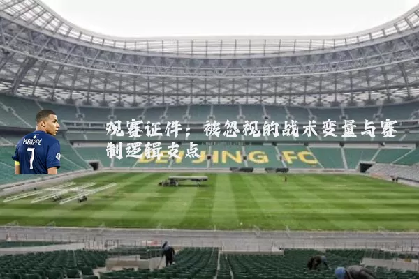 观赛证件:被忽视的战术变量与赛制逻辑支点